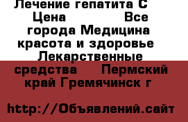 Лечение гепатита С   › Цена ­ 22 000 - Все города Медицина, красота и здоровье » Лекарственные средства   . Пермский край,Гремячинск г.